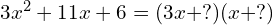 3x^2 + 11x + 6 = (3x + ?)(x + ?)
