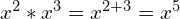 x^2 \ast x^3 = x^{2+3} = x^5